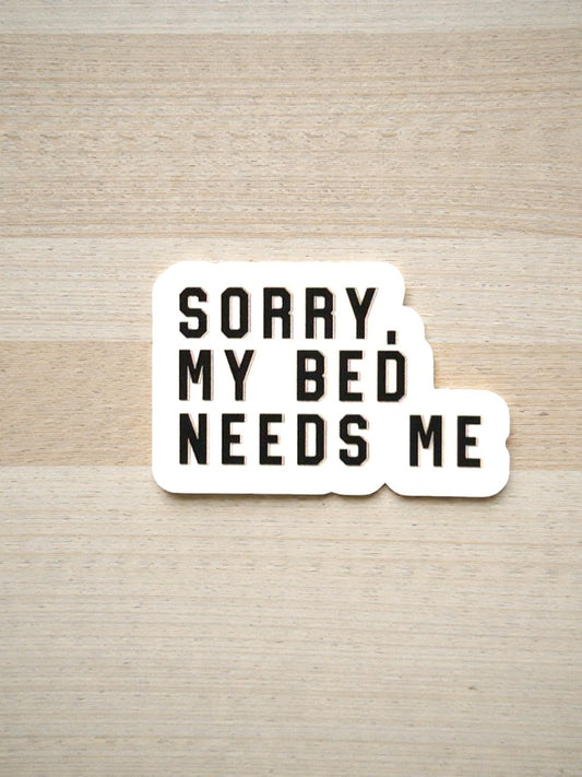 sorry my bed needs me permanent vinyl sticker funny quote decal close up aesthetic
