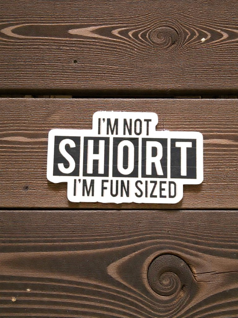 I’m Not Short, I’m Fun Sized Permanent Vinyl Sticker