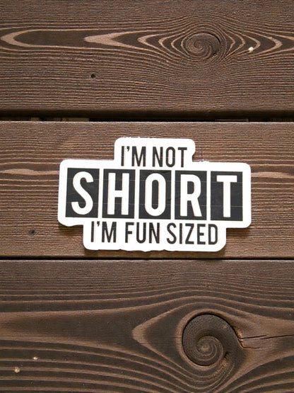 I’m Not Short, I’m Fun Sized Permanent Vinyl Sticker